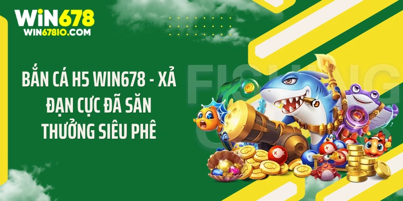 Bắn cá H5 win678