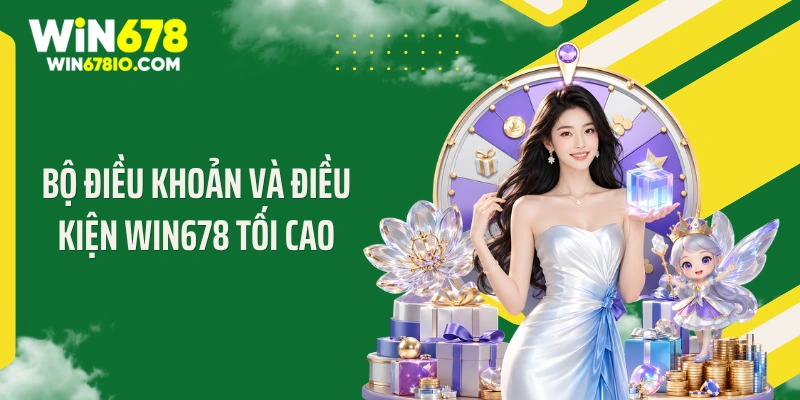 Bộ điều kiện và điều khoản WIN678 tối cao