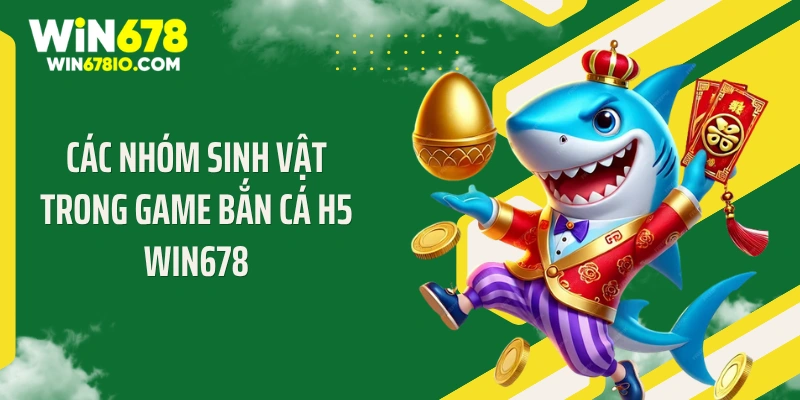 Các nhóm sinh vật trong game bắn cá H5 WIN678