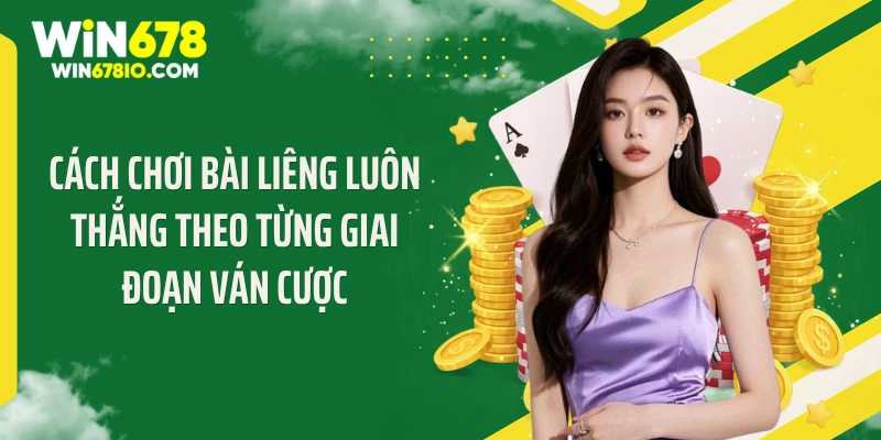 Cách chơi bài liêng luôn thắng theo từng giai đoạn ván cược