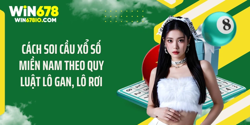Cách soi cầu xổ số miền Nam theo quy luật lô gan, lô rơi