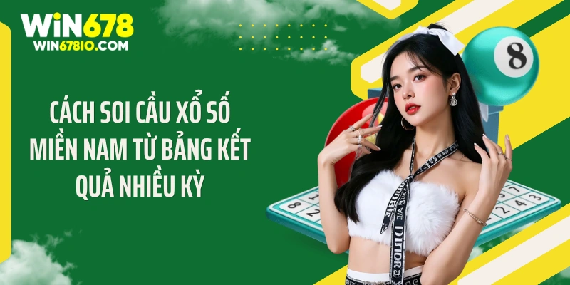 Cách soi cầu xổ số miền Nam từ bảng kết quả nhiều kỳ