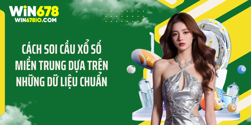 Cách soi cầu xổ số miền Trung dựa trên những dữ liệu chuẩn