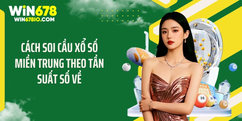 Cách soi cầu xổ số miền Trung theo tần suất số về