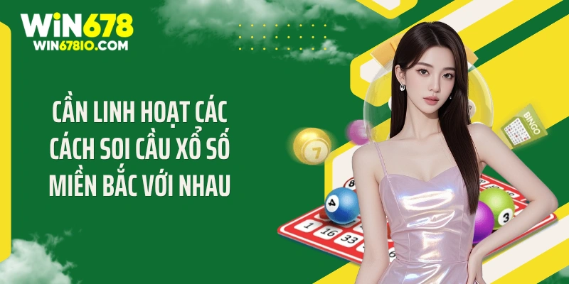 Cần linh hoạt các cách soi cầu xổ số miền Bắc với nhau