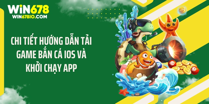 Chi tiết hướng dẫn tải game bắn cá iOS và khởi chạy app