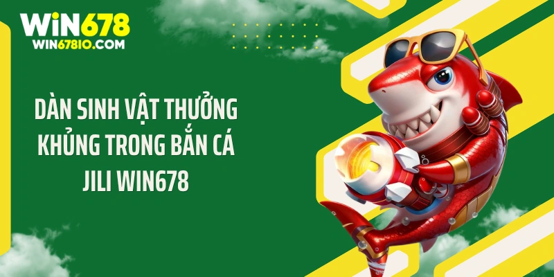 Dàn sinh vật thưởng khủng trong bắn cá Jili WIN678
