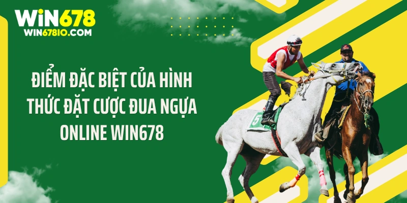 Điểm đặc biệt của hình thức đặt cược đua ngựa online WIN678