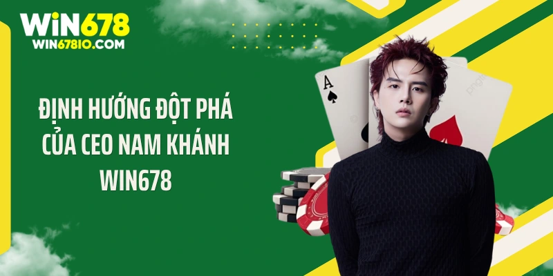 Định hướng đột phá của CEO Nam Khánh WIN678