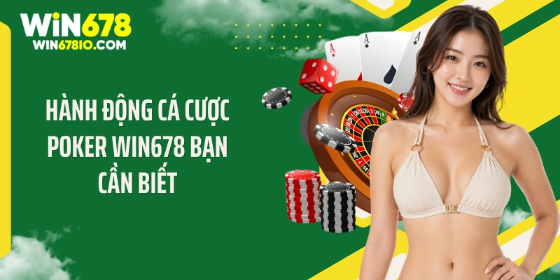 Hành động cá cược Poker Win678 bạn cần biết