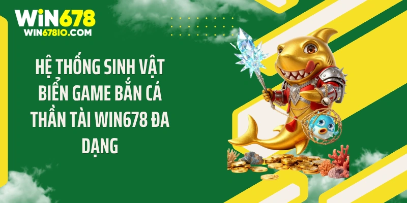 Hệ thống sinh vật biển game bắn cá thần tài Win678 đa dạng