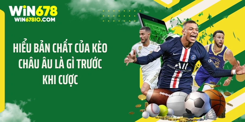 Hiểu bản chất của kèo châu Âu là gì trước khi cược