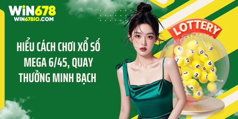 Hiểu cách chơi xổ số Mega 6/45, quay thưởng minh bạch