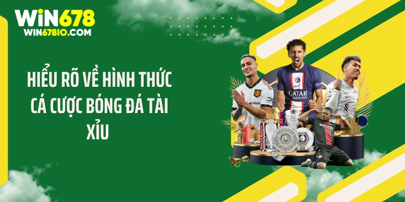 Hiểu rõ về hình thức cá cược bóng đá tài xỉu 