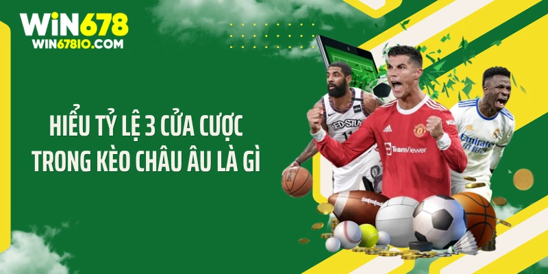 Hiểu tỷ lệ 3 cửa cược trong kèo châu Âu là gì