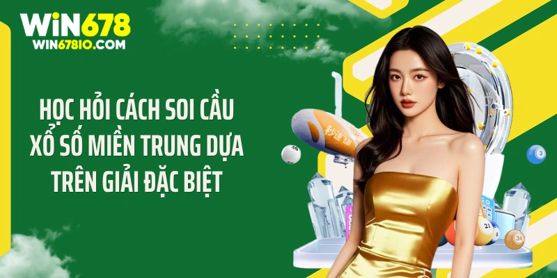 Học hỏi cách soi cầu xổ số miền Trung dựa trên giải đặc biệt