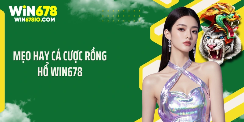Mẹo hay cá cược rồng hổ Win678