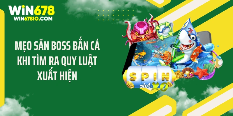 Mẹo săn boss bắn cá khi tìm ra quy luật xuất hiện