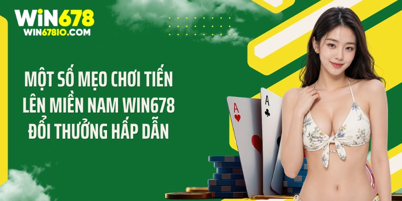 Một số mẹo chơi tiến lên miền Nam Win678 đổi thưởng hấp dẫn