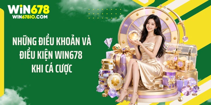 Những điều kiện và điều khoản WIN678 khi cá cược