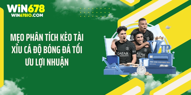 Mẹo Phân Tích Kèo Tài Xỉu Cá Độ Bóng Đá Tối Ưu Lợi Nhuận