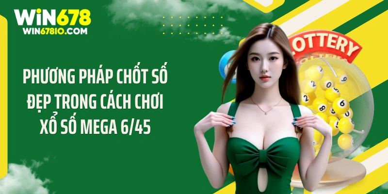 Phương pháp chốt số đẹp trong cách chơi xổ số Mega 6/45
