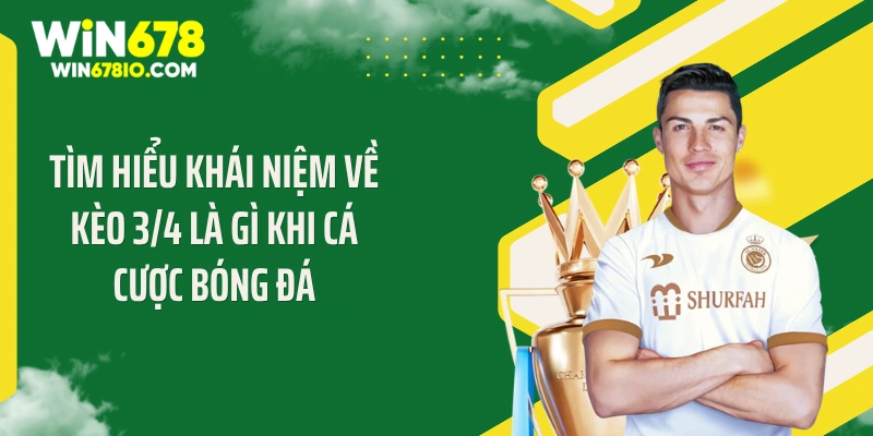Tìm hiểu khái niệm về kèo 3/4 là gì khi cá cược bóng đá