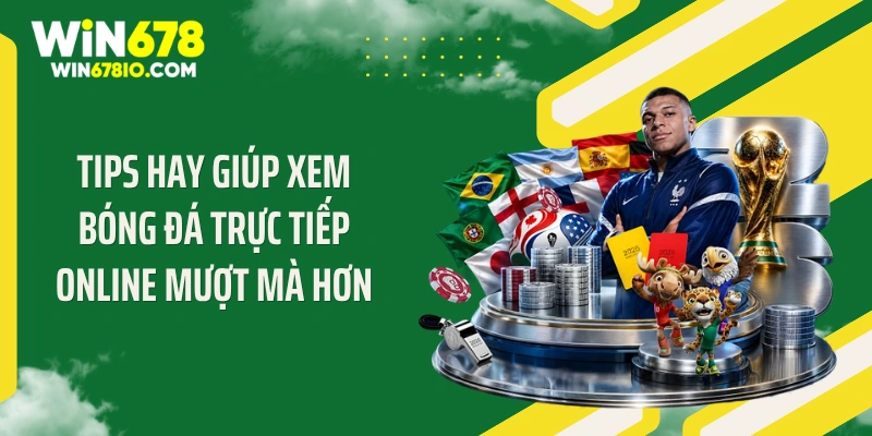 Tips hay giúp xem bóng đá trực tiếp online mượt mà hơn