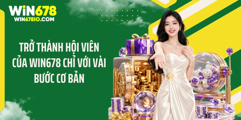 Trở thành hội viên của WIN678 chỉ với vài bước cơ bản