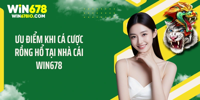 Ưu điểm khi cá cược rồng hổ tại nhà cái Win678