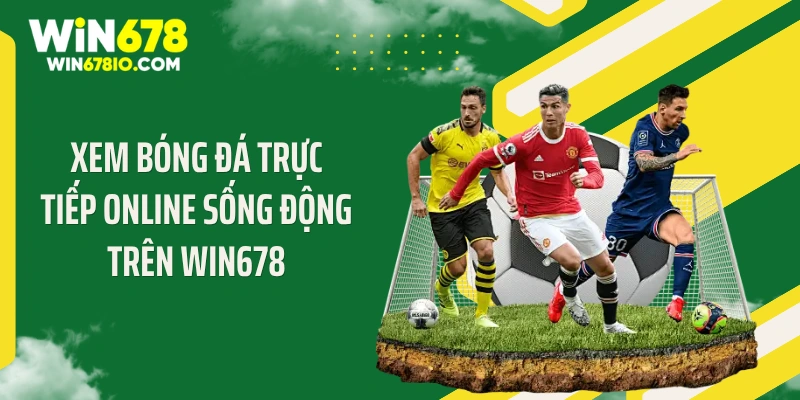 Xem bóng đá trực tiếp online sống động trên WIN678