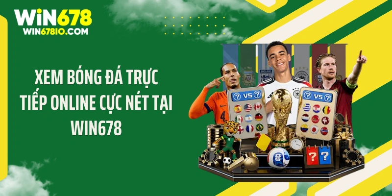 Xem Bóng Đá Trực Tiếp Online Cực Nét Tại WIN678