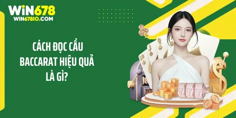 Cách đọc cầu Baccarat hiệu quả là gì? 