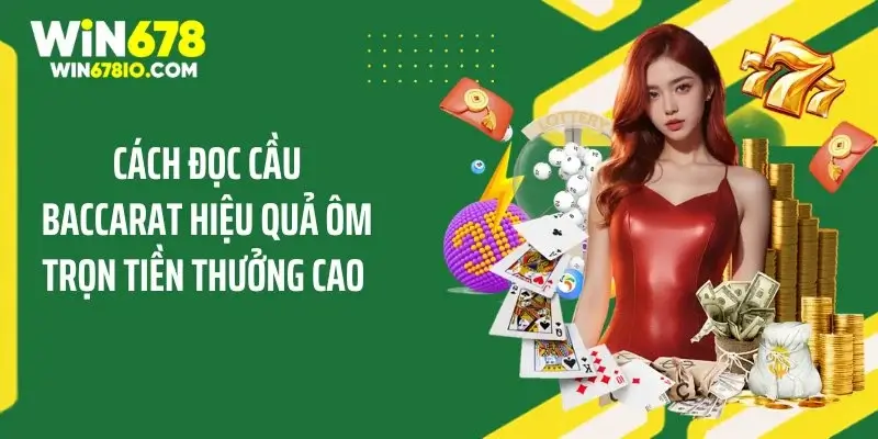 Cách Đọc Cầu Baccarat Hiệu Quả Ôm Trọn Tiền Thưởng Cao
