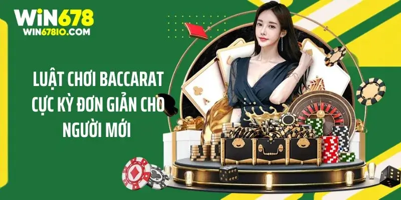 Luật chơi Baccarat cực kỳ đơn giản cho người mới